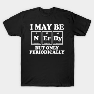 I May Be Nerdy But Only Periodically T-Shirt